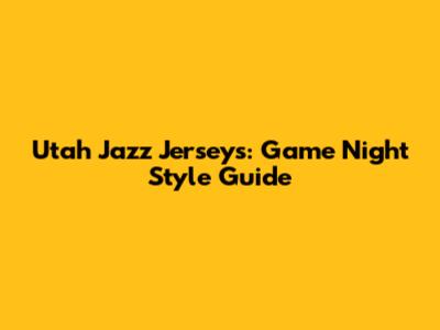 Utah Jazz Jerseys: Game Night Style Guide
