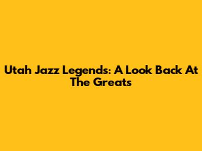 Utah Jazz Legends: A Look Back At The Greats