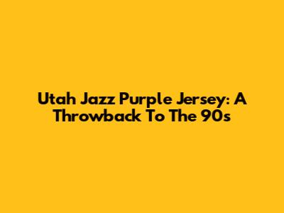 Utah Jazz Purple Jersey: A Throwback To The 90s