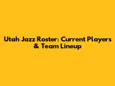 Utah Jazz Roster: Current Players & Team Lineup