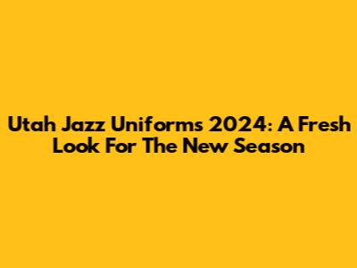 Utah Jazz Uniforms 2024: A Fresh Look For The New Season