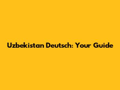 Uzbekistan Deutsch: Your Guide