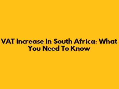 VAT Increase In South Africa: What You Need To Know