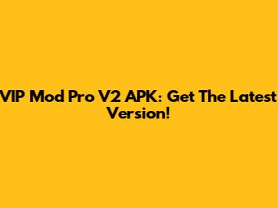 VIP Mod Pro V2 APK: Get The Latest Version!