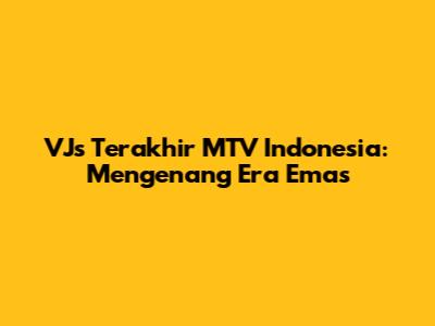 VJs Terakhir MTV Indonesia: Mengenang Era Emas