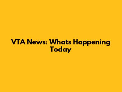 VTA News: What's Happening Today