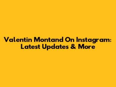 Valentin Montand On Instagram: Latest Updates & More