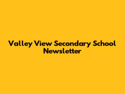 Valley View Secondary School Newsletter