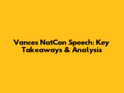 Vance's NatCon Speech: Key Takeaways & Analysis