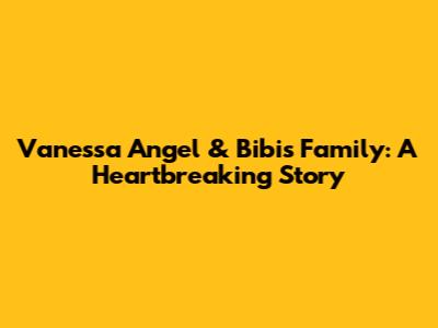 Vanessa Angel & Bibi's Family: A Heartbreaking Story