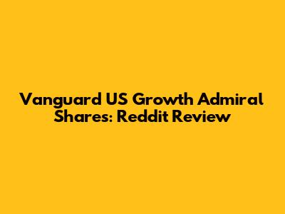 Vanguard US Growth Admiral Shares: Reddit Review