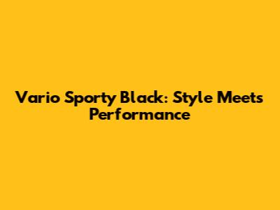 Vario Sporty Black: Style Meets Performance