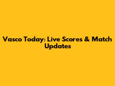 Vasco Today: Live Scores & Match Updates
