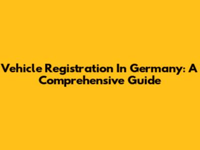 Vehicle Registration In Germany: A Comprehensive Guide