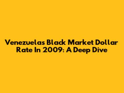 Venezuela's Black Market Dollar Rate In 2009: A Deep Dive