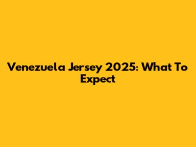 Venezuela Jersey 2025: What To Expect