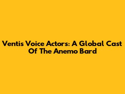 Venti's Voice Actors: A Global Cast Of The Anemo Bard