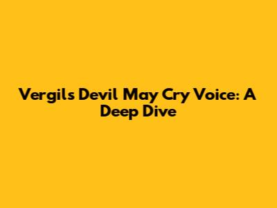 Vergil's Devil May Cry Voice: A Deep Dive