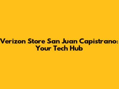 Verizon Store San Juan Capistrano: Your Tech Hub