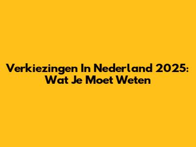 Verkiezingen In Nederland 2025: Wat Je Moet Weten