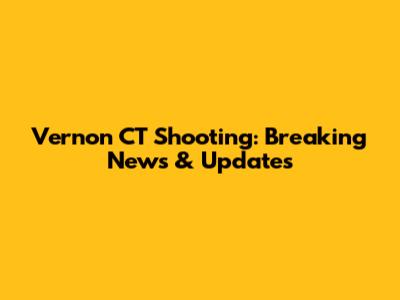 Vernon CT Shooting: Breaking News & Updates
