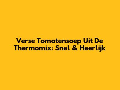 Verse Tomatensoep Uit De Thermomix: Snel & Heerlijk