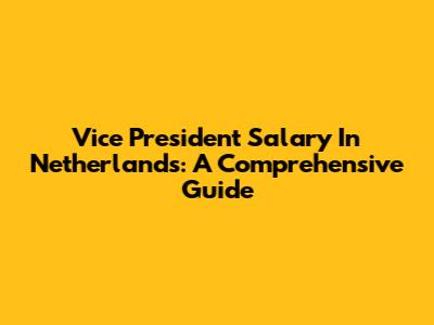 Vice President Salary In Netherlands: A Comprehensive Guide