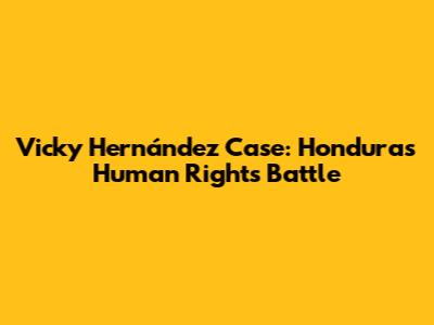 Vicky Hernández Case: Honduras' Human Rights Battle