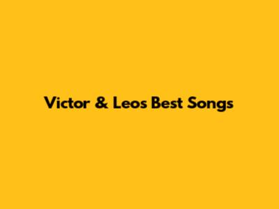 Victor & Leo's Best Songs