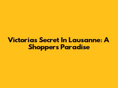 Victoria's Secret In Lausanne: A Shopper's Paradise