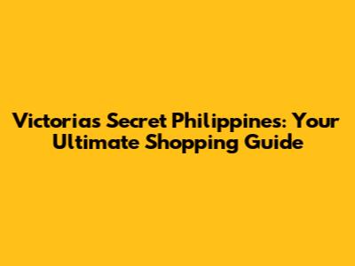Victoria's Secret Philippines: Your Ultimate Shopping Guide