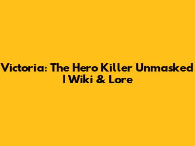 Victoria: The Hero Killer Unmasked | Wiki & Lore