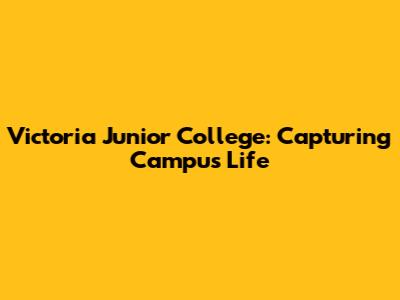 Victoria Junior College: Capturing Campus Life