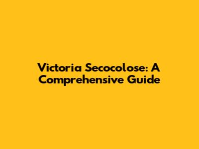 Victoria Secocolose: A Comprehensive Guide