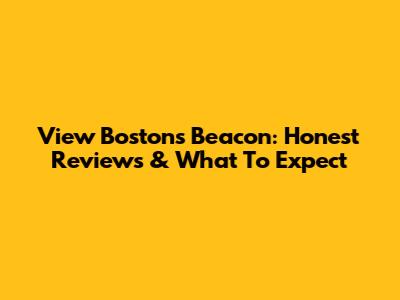 View Boston's Beacon: Honest Reviews & What To Expect