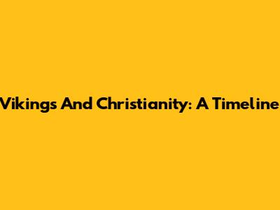 Vikings And Christianity: A Timeline