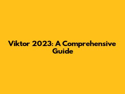 Viktor 2023: A Comprehensive Guide