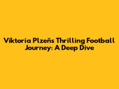 Viktoria Plzeň's Thrilling Football Journey: A Deep Dive