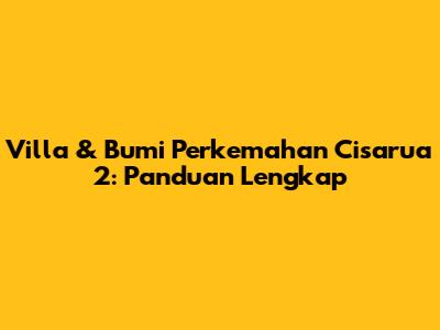 Villa & Bumi Perkemahan Cisarua 2: Panduan Lengkap