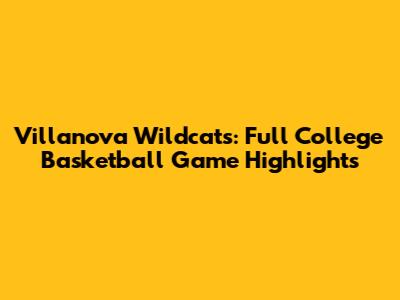 Villanova Wildcats: Full College Basketball Game Highlights