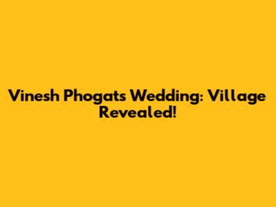 Vinesh Phogat's Wedding: Village Revealed!