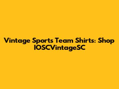 Vintage Sports Team Shirts: Shop IOSCVintageSC