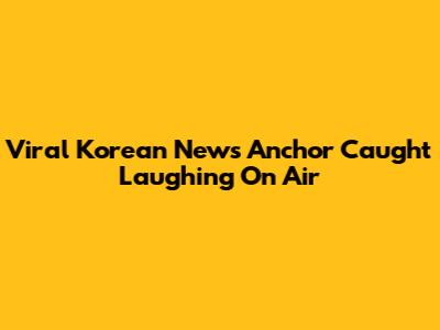 Viral Korean News Anchor Caught Laughing On Air