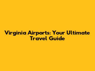 Virginia Airports: Your Ultimate Travel Guide