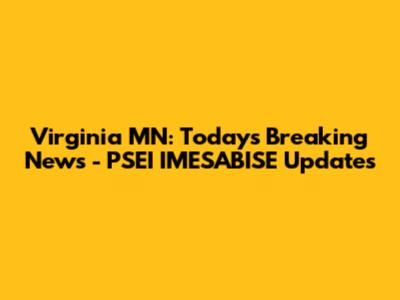 Virginia MN: Today's Breaking News - PSEI IMESABISE Updates