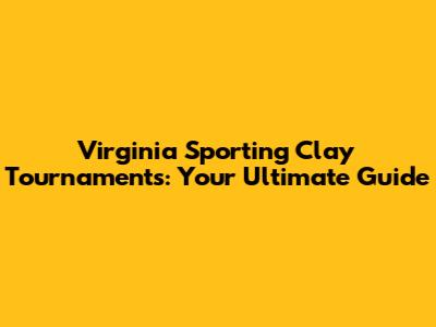 Virginia Sporting Clay Tournaments: Your Ultimate Guide