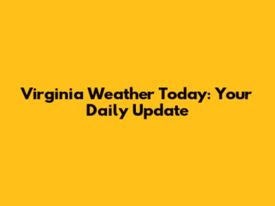 Virginia Weather Today: Your Daily Update