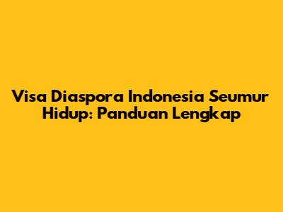 Visa Diaspora Indonesia Seumur Hidup: Panduan Lengkap