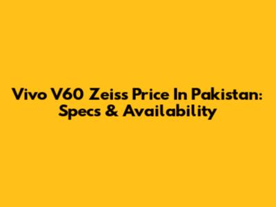 Vivo V60 Zeiss Price In Pakistan: Specs & Availability