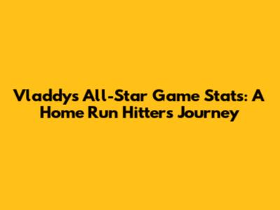 Vladdy's All-Star Game Stats: A Home Run Hitter's Journey